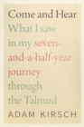 Image for Come and hear: what I saw in my seven-and-a-half-year journey through the Talmud