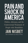 Image for Pain and shock in America  : politics, advocacy, and the controversial treatment of people with disabilities