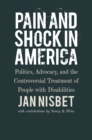 Image for Pain and Shock in America: Politics, Advocacy, and the Controversial Treatment of People With Disabilities