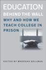 Image for Education behind the wall  : why and how we teach college in prison