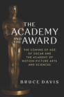 Image for Academy and the Award: The Coming of Age of Oscar and the Academy of Motion Picture Arts and Sciences