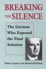 Image for Breaking the Silence: The German Who Exposed the Final Solution