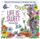 Image for Life is Sweet Coloring Book : Heartfelt Affirmations to Brighten Your Day