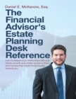 Image for Financial Advisor&#39;s Estate Planning Desk Reference: How to Deepen Your Relationships With Your Clients, Provide Even Better Service to Them, and Increase Their Whole Family&#39;s Loyalty Towards You