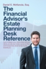 Image for The Financial Advisor&#39;s Estate Planning Desk Reference : How to deepen your relationships with your clients, provide even better service to them, and increase their whole family&#39;s loyalty towards you