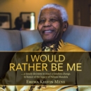 Image for I Would Rather Be Me : .....a timely decision to enact a timeless change. In honor of the legacy of Nelson Mandela