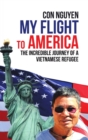 Image for My Flight to America : The Incredible Journey of a Vietnamese Refugee