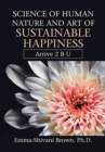 Image for Science of Human Nature and Art of Sustainable Happiness : Arrive 2 B U