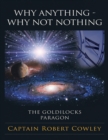 Image for Why Anything - Why Not Nothing: The Goldilocks Paragon