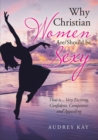 Image for Why Christian Women Are/Should Be Sexy : That Is... Very Exciting, Confident, Competent, and Appealing