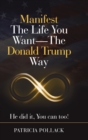 Image for Manifest the Life You Want - the Donald Trump Way