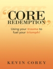 Image for &amp;quote;Core Redemption&amp;quote;: Using Your Trauma to Fuel Your Triumph!