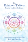 Image for The Rainbow Tablets : Journey Back to Wholeness. Channellings from the Rainbow Race