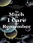Image for As Much As I Care to Remember: My Manic Tale: Recollections Both Real and Imaginary, Retold for the Understanding of Bipolar Disorder