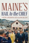 Image for Maine&#39;s Hail to the Chief: a history of presidential visits to the Pine Tree State