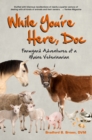 Image for While you&#39;re here, Doc: farmyard adventures of a Maine veterinarian