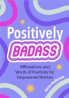 Image for Positively badass  : affirmations and words of positivity for empowered women