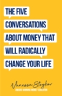 Image for The Five Conversations About Money That Will Radically Change Your Life: Could Be the Best Money Book You Ever Own