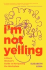 Image for I&#39;m Not Yelling: A Black Woman&#39;s Guide to Navigating the Workplace