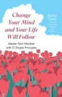 Image for Change your mind and your life will follow  : master your mindset with 12 simple principles