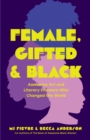 Image for Female, gifted, and Black  : awesome art and literary pioneers who changed the world