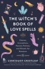 Image for The witch&#39;s book of love spells  : charms, invocations, passion potions, and rituals for romance (love spells, moon spells, religion, new age, spirituality, astrology)