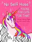 Image for No Self-Hate : You’re Too Cute for That: Calming Coloring Pages by The Latest Kate (Mosaic Art Anxiety Coloring Book)