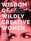 Image for Wisdom of wildly creative women  : real stories from inspirational, artistic, and empowered women