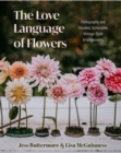 Image for The love language of flowers  : floriography and elevated, achievable, vintage-style arrangements (types of flowers, history of flowers, flower meanings)