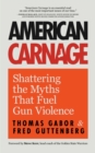 Image for American Carnage: Shattering the Myths That Fuel Gun Violence (School Safety, Violence in Society)