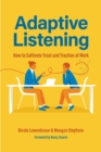 Image for Adaptive Listening : How to Cultivate Trust and Traction in the Workplace
