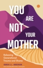 Image for You Are Not Your Mother: Releasing Generational Trauma and Shame (Living Free from Narcissistic Mothers and Fathers)