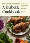 Image for For Good Measure: A Diabetic Cookbook: Over 80 Healthy, Flavorful Recipes to Balance Blood Sugar