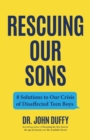 Image for Rescuing Our Sons: 8 Solutions to Our Crisis of Disaffected Teen Boys (A Psychologist&#39;s Roadmap)