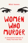 Image for Women who murder  : an international collection of deadly true crime tales