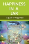 Image for Happiness in a Jar : A guide to happiness