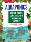 Image for Aquaponics Design Plans, Construction, Operation, and Income : Organic Food
