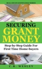 Image for Securing Grant Money : Step by Step Guide For First Time Home Buyers