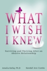 Image for What I Wish I Knew : Surviving and Thriving After an Abusive Relationship