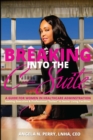 Image for BREAKING into the C-Suite : A Guide for Women in Healthcare Administration