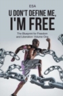 Image for U Don&#39;t Define Me, I&#39;m Free : The Blueprint for Freedom and Liberation: Volume One