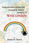 Image for Somewhere Under The Rainbow - Trout Fishing In Wisconsin!