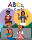 Image for ABCs, You Can Be