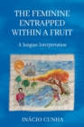 Image for The Feminine Entrapped Within a Fruit : A Jungian Interpretation