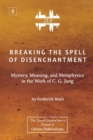 Image for Breaking the spell of disenchantment  : mystery, meaning, and metaphysics in the work of C.G. Jung