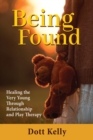 Image for Being Found : Healing the Very Young Through Relationship and Play Therapy