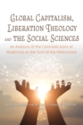 Image for Global Capitalism, Liberation Theology and the Social Sciences. An Analysis of the Contradictions of Modernity at the Turn of Millennium