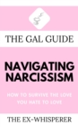 Image for Gal Guide to Navigating Narcissism: How to Survive the Love You Hate to Love
