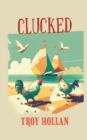 Image for Clucked : A Quirky Nautical Tale of Adventure, Misadventure, and Justice Served