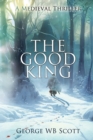 Image for The Good King : A Medieval Thriller